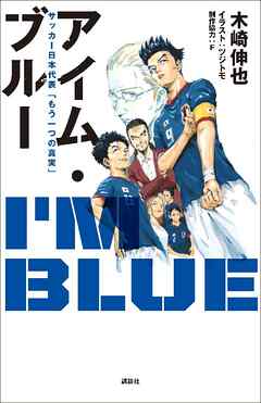 感想 ネタバレ アイム ブルー サッカー日本代表 もう一つの真実 のレビュー 漫画 無料試し読みなら 電子書籍ストア ブックライブ