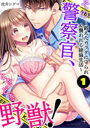 【期間限定無料】その警察官、ときどき野獣！～鍛えたカラダに守られ＆襲われる絶倫生活～: 1