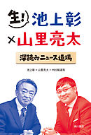 生！ 池上彰×山里亮太 深読みニュース道場