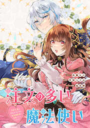 【期間限定無料】注文の多い魔法使い　契約花嫁はおねだり上手な最強魔術師に溺愛されています!?　【連載版】: 1