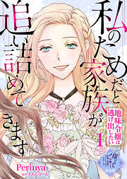 【期間限定無料】【単話版】私のためだと家族が追い詰めてきます～地味令嬢は逃げ出したい～（１）崖っぷち令嬢ですが、意地と策略で幸せになります！シリーズ