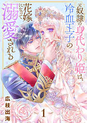 【期間限定無料】元奴隷の身代わり姫は、冷血王子の花嫁になって溺愛される（1）