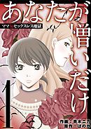 【期間限定無料】あなたが憎いだけ　ママ友セックスレス地獄