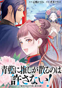 【期間限定無料】青藍に推しが散るのは許さない！～転生官女のやり直し後宮奇譚～　【連載版】