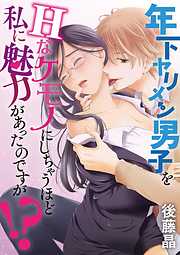 【期間限定無料】年下ヤリメン男子をＨなケモノにしちゃうほど私に魅力があったのですが！？ 1