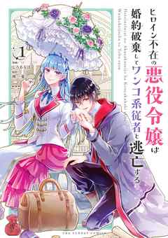 【期間限定無料】ヒロイン不在の悪役令嬢は婚約破棄してワンコ系従者と逃亡する