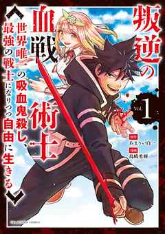 【期間限定無料】叛逆の血戦術士～世界唯一の吸血鬼殺し、最強の戦士になりつつ自由に生きる～