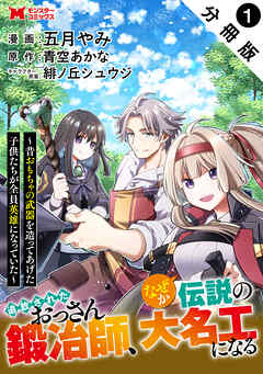 【期間限定無料】追放されたおっさん鍛冶師、なぜか伝説の大名工になる～昔おもちゃの武器を造ってあげた子供たちが全員英雄になっていた～（コミック） 分冊版
