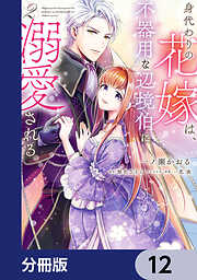 【期間限定無料】身代わりの花嫁は、不器用な辺境伯に溺愛される【分冊版】