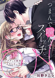 【期間限定　試し読み増量版】【特装版】つまんで噛んでスイッチON～ラブグッズ開発で、止まらない快感～