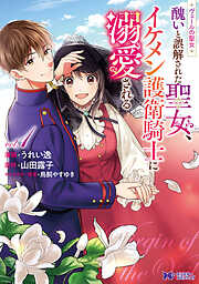 【期間限定無料】ヴェールの聖女 ～醜いと誤解された聖女、イケメン護衛騎士に溺愛される～（コミック）