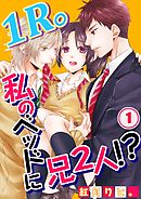 【期間限定無料】1R。私のベッドに兄２人!?【フルカラー】