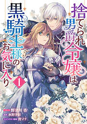 【期間限定無料】捨てられ男爵令嬢は黒騎士様のお気に入り: 1【電子限定描き下ろしカラーイラスト付き】