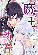 【期間限定無料】冷血魔王の甘やかな執着