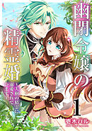 【期間限定無料】幽閉令嬢の精霊婚～大樹の精霊に溺愛されています～