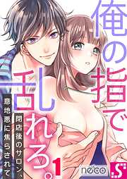 【期間限定無料】俺の指で乱れろ｡～閉店後のサロン､意地悪に焦らされて