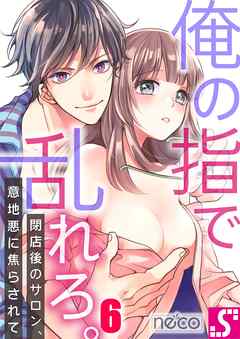 【期間限定無料】俺の指で乱れろ｡～閉店後のサロン､意地悪に焦らされて