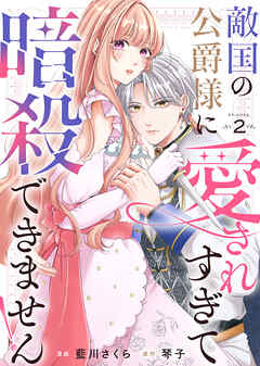 【期間限定無料】敵国の公爵様に愛されすぎて暗殺できません！（２）