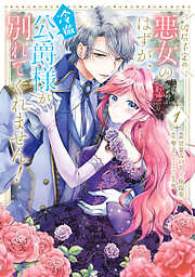 【期間限定無料】破局予定の悪女のはずが、冷徹公爵様が別れてくれません！