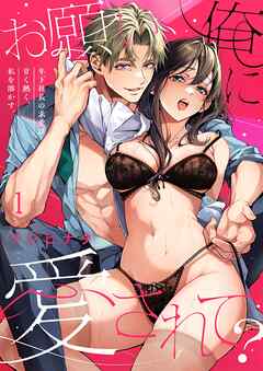 【期間限定無料】お願い、俺に愛されて？～年下社長の求愛は甘く熱く、私を溶かす。