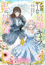 【期間限定無料】乙女ゲームの最強キャラたちが私に執着する