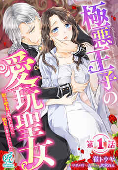 【期間限定無料】【単話】極悪王子の愛玩聖女　脱走聖女は呪われ殿下に処女を奪われたい!?