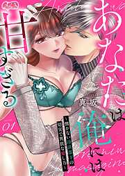 【期間限定無料】あなたは俺には甘すぎる～懐かない冷淡部下の切実で異質な愛し方～