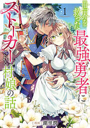 【期間限定　試し読み増量版】世界を救った最強勇者にストーカーされる村娘の話