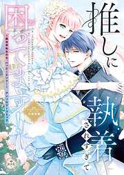 【期間限定　試し読み増量版】推しに執着されすぎて困ってます！ ～異世界転生のち、ハッピーエンド！～アンソロジーコミック