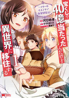 【期間限定無料】宝くじで40億当たったんだけど異世界に移住する～マリーのイステリア商業開発記～（コミック） ： 1