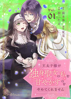 【期間限定無料】王太子様が独身聖女の私を甘やかすのをやめてくれません