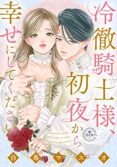 【期間限定　試し読み増量版】冷徹騎士様、初夜から幸せにしてください【マイクロ】