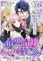【期間限定無料】領地のために妃候補になったのに最悪令嬢と入れ替わるなんて聞いてません！(1)