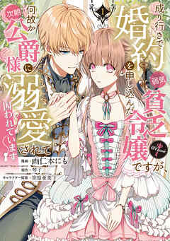 【期間限定無料】成り行きで婚約を申し込んだ弱気貧乏令嬢ですが、何故か次期公爵様に溺愛されて囚われています@COMIC