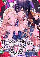 【期間限定無料】悪役令嬢と鬼畜騎士　連載版: 2