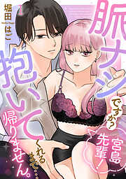 【期間限定　試し読み増量版】脈ナシですか？宮島先輩！　抱いてくれるまで…帰りません。(1)