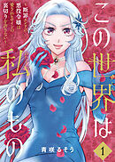 【期間限定無料】【合本版】この世界は私のもの～断罪エンドの悪役令嬢は愛されヒロインの裏切りを許さない～