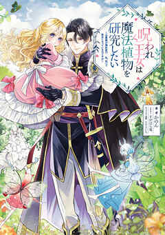 【期間限定　試し読み増量版】呪われ王女は魔法植物を研究したい～公爵様が婚約者！？私、呪いで幼女になっているのですが～【電子書籍限定書き下ろしSS付き】