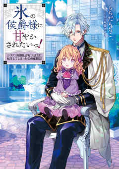 【期間限定無料】氷の侯爵様に甘やかされたいっ！～シリアス展開しかない幼女に転生してしまった私の奮闘記～【電子書籍限定書き下ろしSS付き】