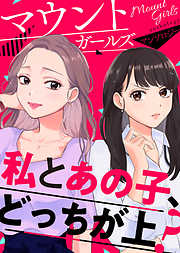 【期間限定　試し読み増量版】【単話版】マウントガールズアンソロジー～私とあの子、どっちが上？～