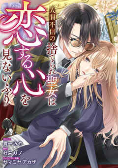 【期間限定無料】人間不信の捨てられ聖女は恋する心を見ないふり　【連載版】