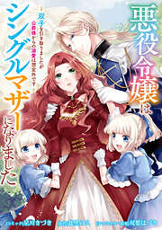 【期間限定無料】悪役令嬢はシングルマザーになりました　双子を引き取りましたが公爵様からの溺愛は想定外です　【連載版】