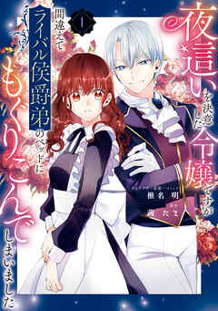 【期間限定無料】夜這いを決意した令嬢ですが間違えてライバル侯爵弟のベッドにもぐりこんでしまいました: 1【電子限定描き下ろしイラスト付き】
