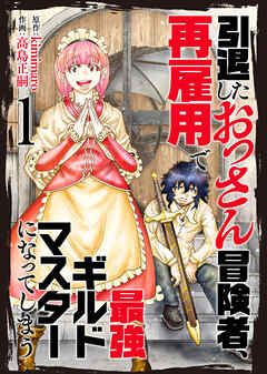 【期間限定無料】【合本版】引退したおっさん冒険者、再雇用で最強ギルドマスターになってしまう（1）（描き下ろしおまけ付き）