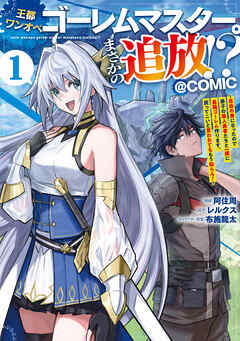 【期間限定無料】王都ワンオペゴーレムマスター。まさかの追放！？～自由の身になったので弟子の美人勇者たちと一緒に最強ゴーレム作ります。戻ってこいと言われてももう知らん！～@COMIC 第1巻