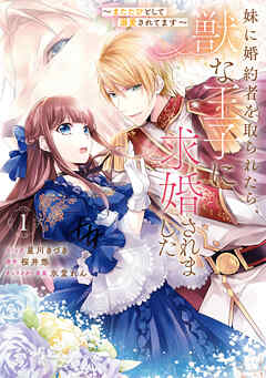 【期間限定無料】妹に婚約者を取られたら、獣な王子に求婚されました～またたびとして溺愛されてます～: 1【電子限定描き下ろしカラーイラスト付き】