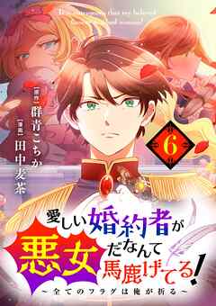 【期間限定無料】愛しい婚約者が悪女だなんて馬鹿げてる！　～全てのフラグは俺が折る～【単話】