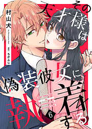 【期間限定　試し読み増量版】その天才様は偽装彼女に執着する