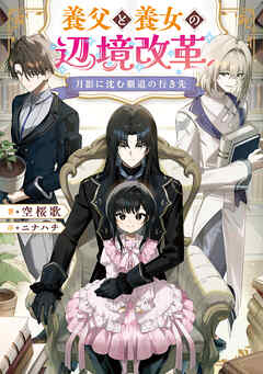 【期間限定　試し読み増量版】月影に沈む覇道の行き先　～養父と養女の辺境改革～【電子書籍限定書き下ろしSS付き】
