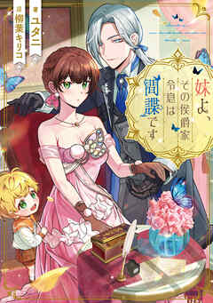【期間限定　試し読み増量版】妹よ、その侯爵家令息は間諜です【電子書籍限定書き下ろしSS付き】